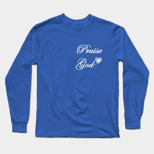 Praise God Over the Heart and on the Back or Just Over the Heart Long Sleeve T-Shirt